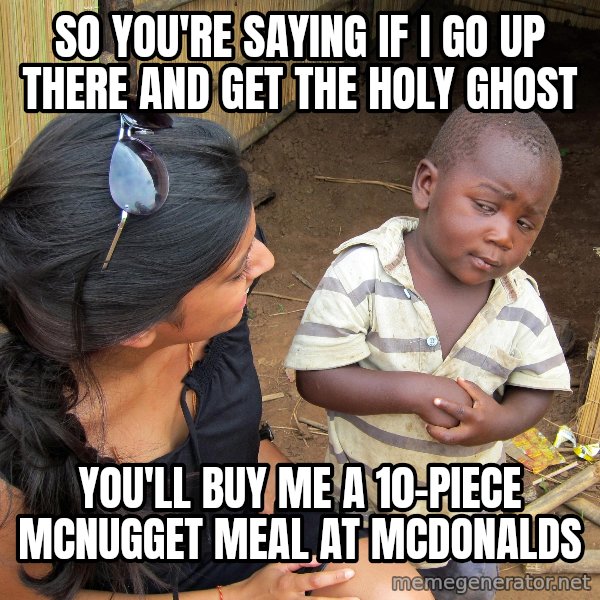 Skeptical African Child meme: So you're saying if I go up there and get the holy ghost / You'll buy me a 10-piece McNugget meal at McDonalds