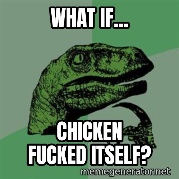 Raptor meme: What if... / Chicken fucked itself?