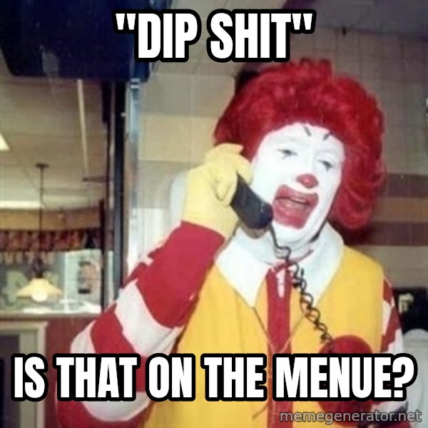 Ronald Mcdonald Call meme: ''DIP SHIT'' / IS THAT ON THE MENUE?