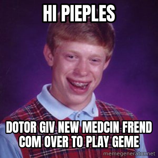 Bad Luck Brian meme: hi pieples / dotor giv new medcin frend com over to play geme
