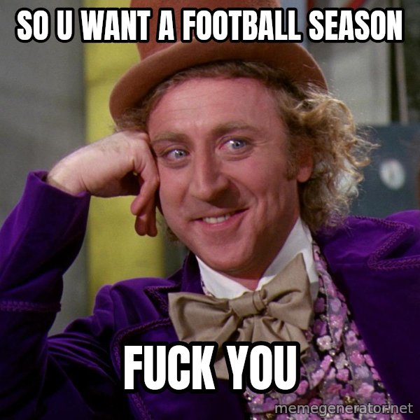 Willy Wonka meme: so u want a football season / fuck you