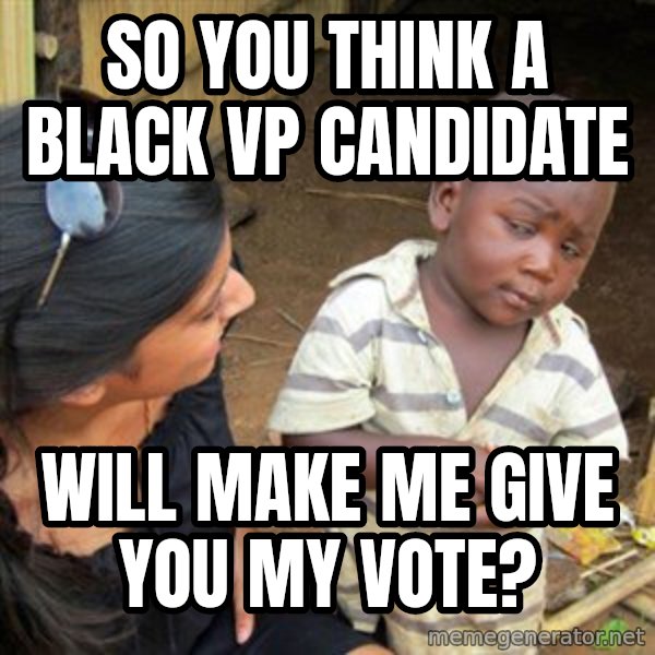 Skeptical 3rd World Kid meme: So you think a black VP candidate / Will make me give you my vote?