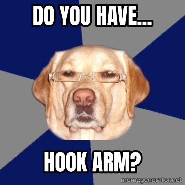 Racist Dog meme: Do you have... / Hook arm?