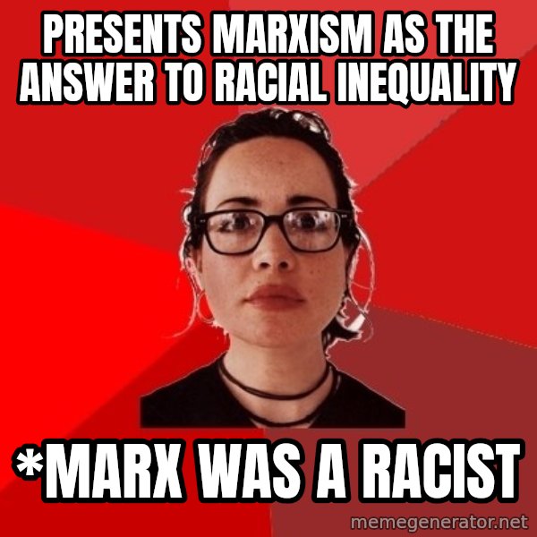 Liberal Douche Garofalo meme: Presents Marxism as the answer to racial inequality / *Marx was a racist