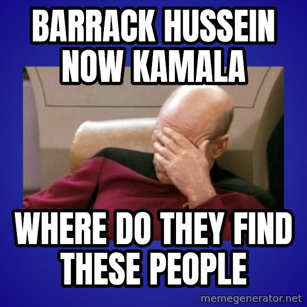 Picard facepalm  meme: barrack hussein now kamala / where do they find these people
