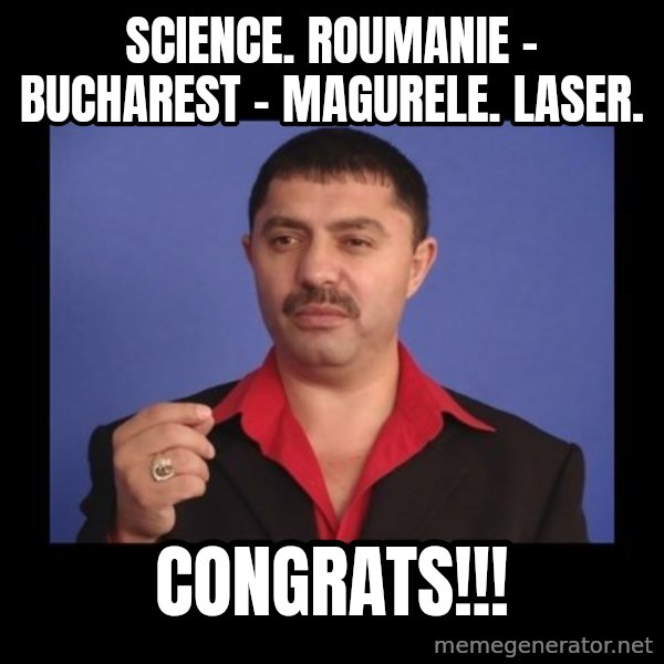 Manelistul Nicolae Guta meme: Science.  Roumanie - Bucharest - Magurele.  Laser. / Congrats!!!