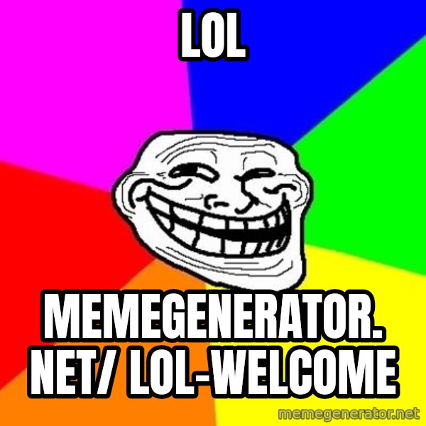Trollface meme: LOL / memegenerator. net/ LOL-Welcome