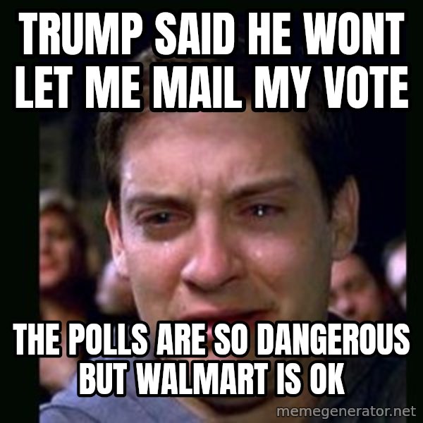 crying peter parker meme: trump said he wont let me mail my vote / the polls are so dangerous but walmart is ok