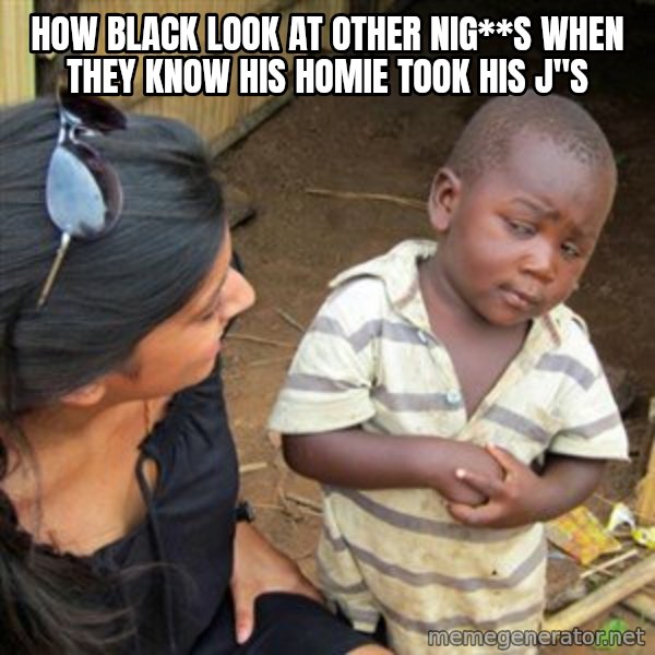 Skeptical 3rd World Kid meme: how black look at other nig**s when they know his homie took his j"s