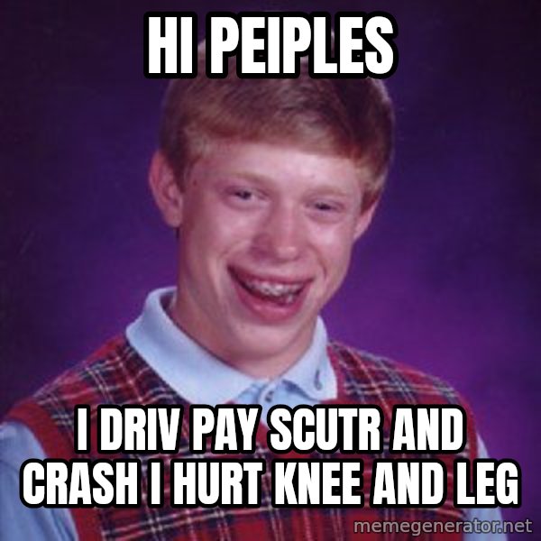 Bad Luck Brian meme: hi peiples / i driv pay scutr and crash i hurt knee and leg