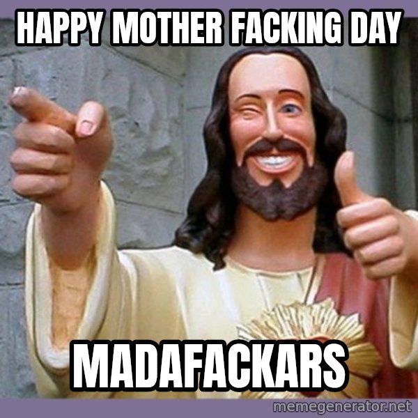 buddy jesus meme: Happy mother facking day / madafackars