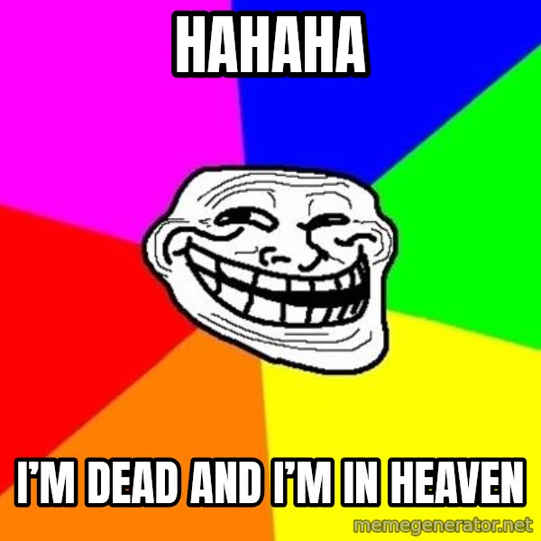Trollface meme: HAHAHA / I’m dead and I’m in heaven