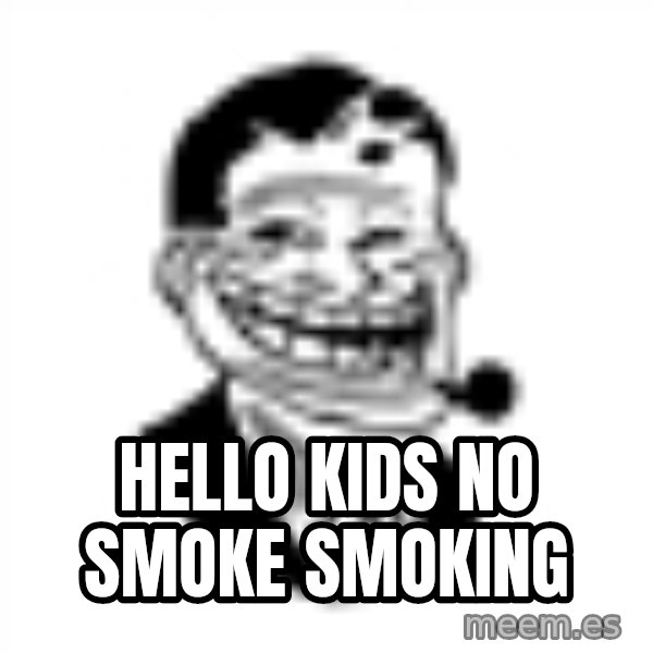 Troll Dad meme: Hello kids no smoke smoking