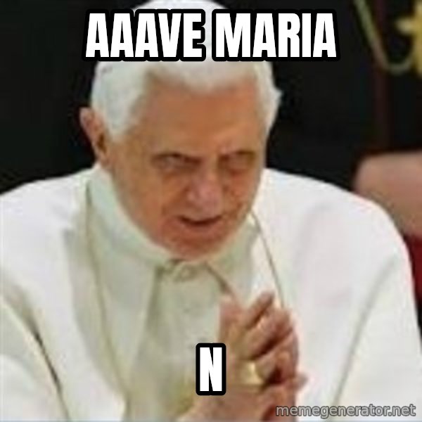 Pedo Pope meme: Aaave Maria / n