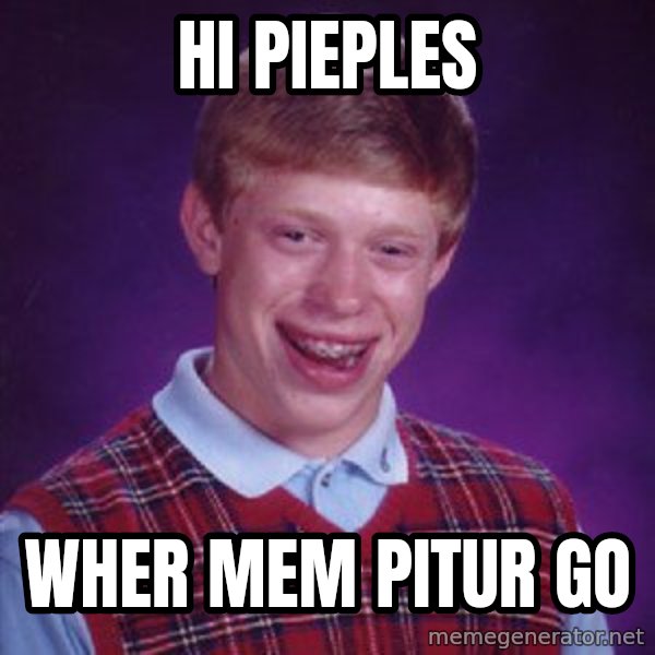 Bad Luck Brian meme: hi pieples / wher mem pitur go