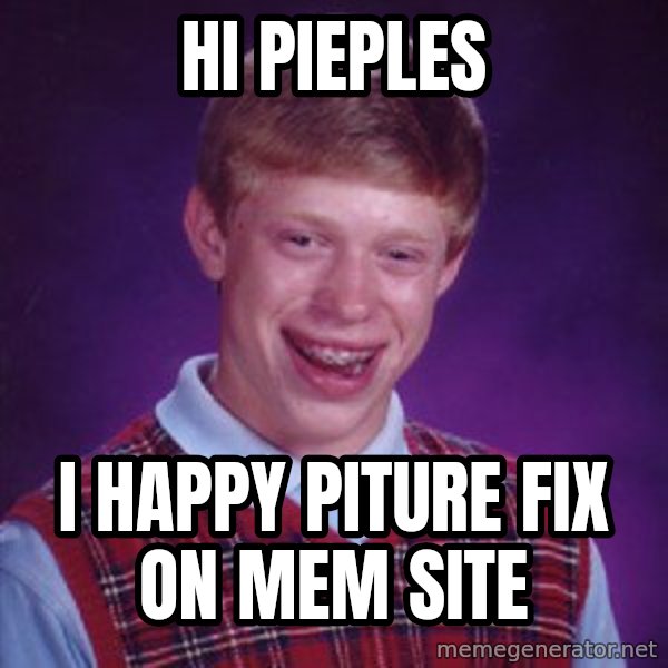 Bad Luck Brian meme: hi pieples / i happy piture fix on mem site