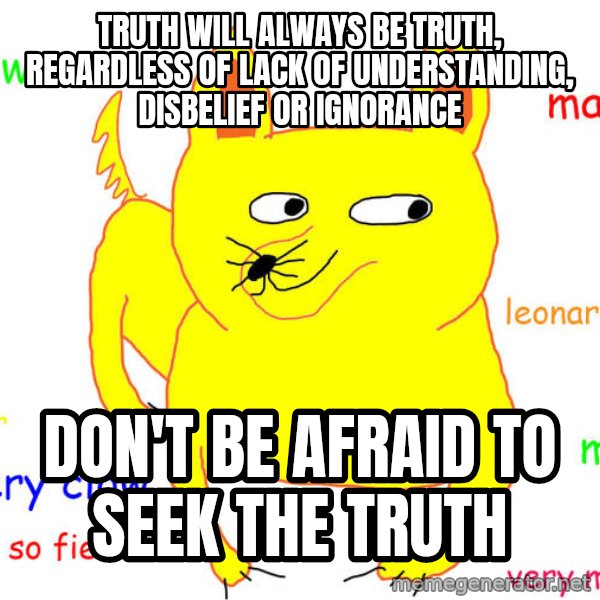 What If I Told You meme: Truth will always be truth, regardless of lack of understanding, disbelief or ignorance / Don't be afraid to seek the truth