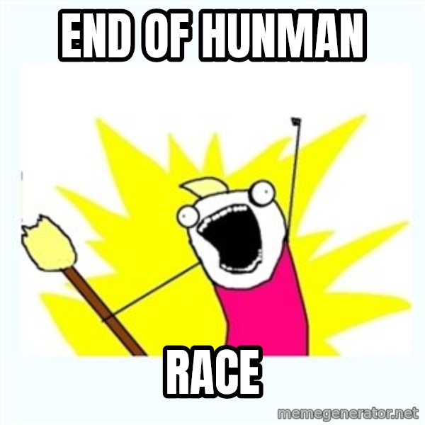 All the things meme: End of hunman / race