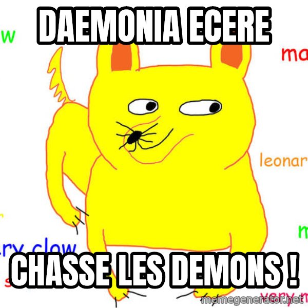 What If I Told You meme: daemonia ecere / Chasse les demons !
