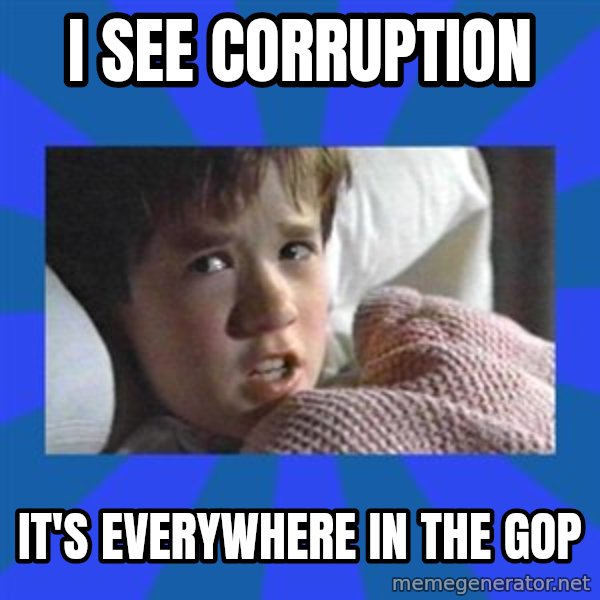 i see dead people meme: I SEE CORRUPTION / IT'S EVERYWHERE IN THE GOP