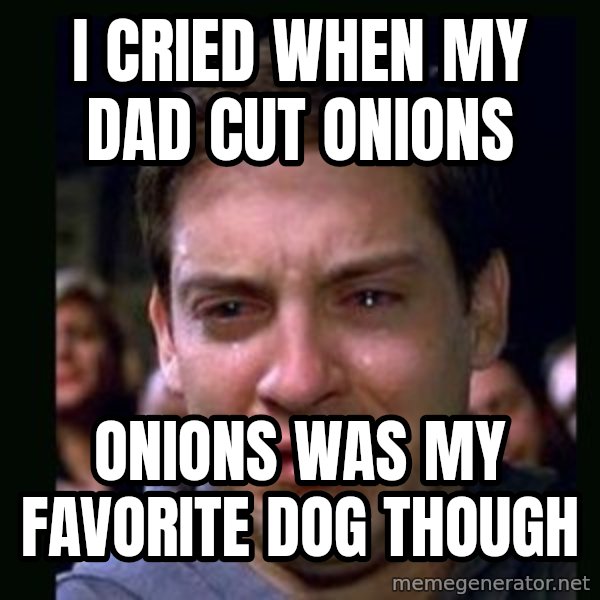 crying peter parker meme: i cried when my dad cut onions / onions was my favorite dog though