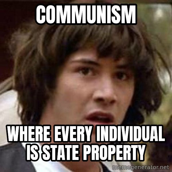 Conspiracy Keanu meme: communism / where every individual is state property