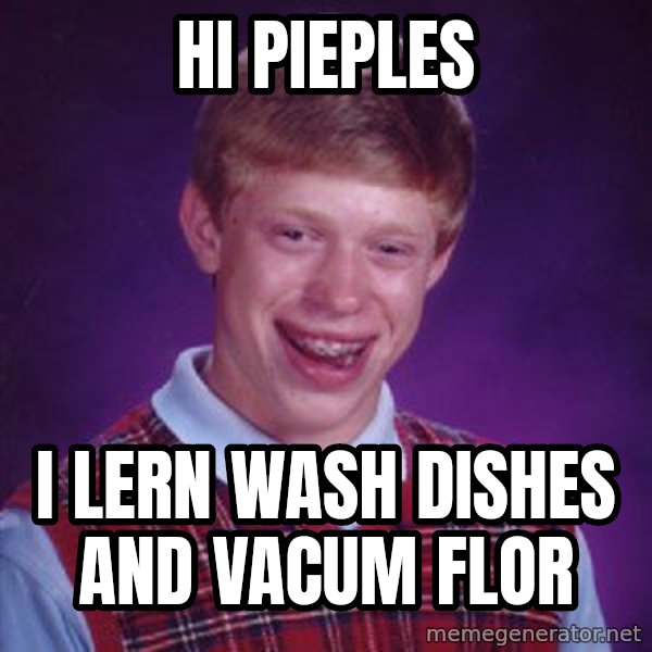 Bad Luck Brian meme: hi pieples / i lern wash dishes and vacum flor
