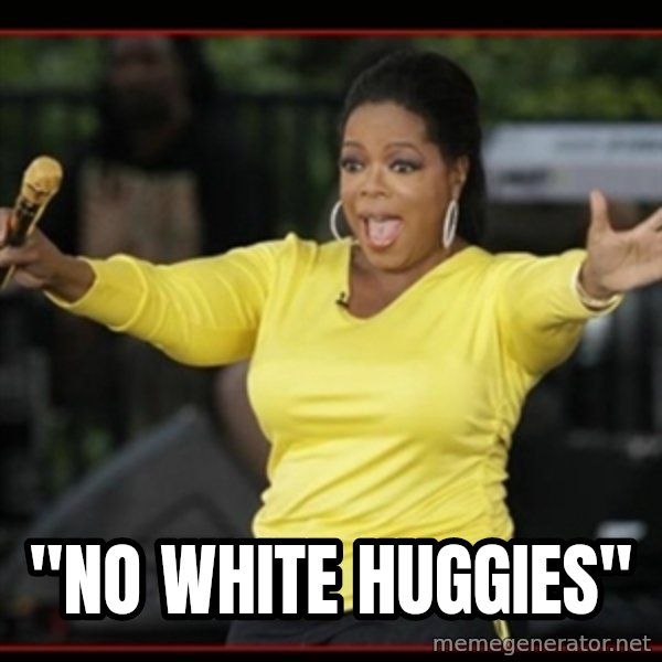 Overly-Excited Oprah!!!  meme: ''NO WHITE HUGGIES''