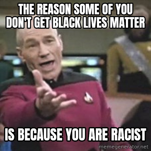 Captain Picard meme: the reason some of you don't get Black Lives Matter / is because you are racist