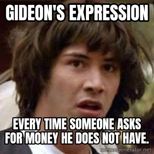 Conspiracy Keanu meme: Gideon's Expression / Every time someone asks for money he does not have.