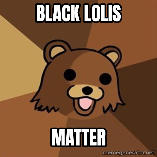 Pedobear meme: Black Lolis / Matter