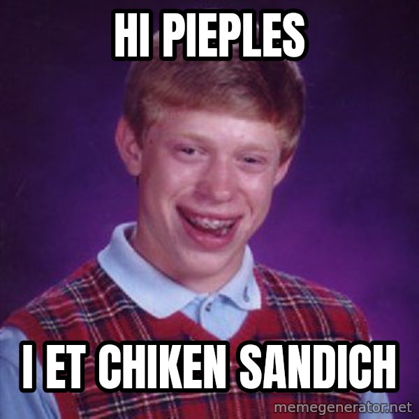 Bad Luck Brian meme: hi pieples / i et chiken sandich