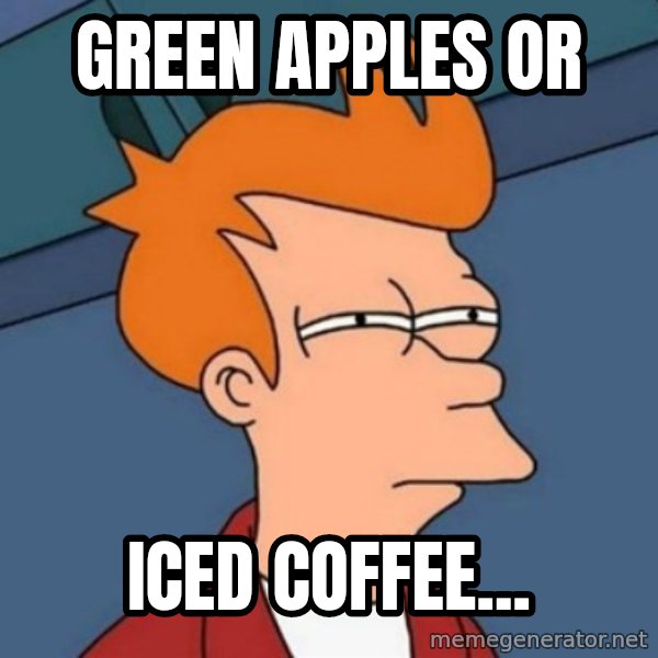 Not sure if troll meme: Green Apples or / Iced Coffee...