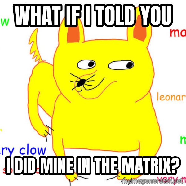 What If I Told You meme: What if I told you / I did mine in the matrix?