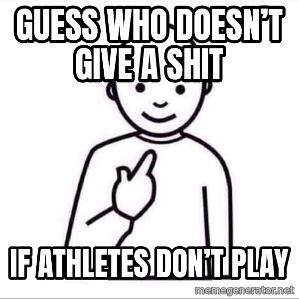 Guess who ? meme: Guess who doesn’t give a shit / If athletes don’t play