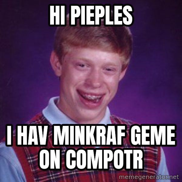 Bad Luck Brian meme: hi pieples / i hav minkraf geme on compotr