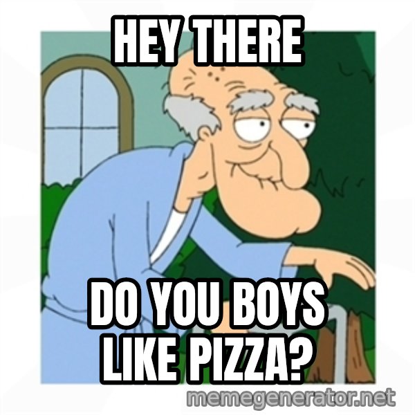 Herbert meme: Hey there / Do you boys like pizza?
