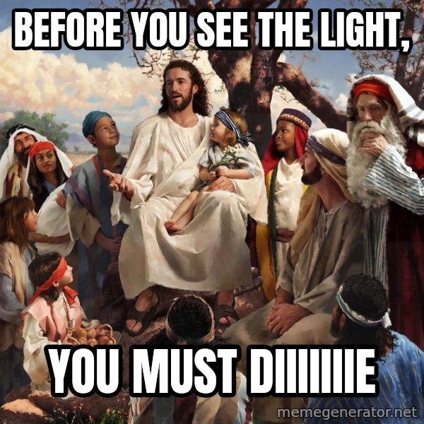 storytime jesus meme: Before you see the light, / you must diiiiiiie