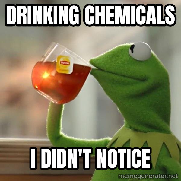 Kermit The Frog Drinking Tea meme: drinking Chemicals / I didn't notice