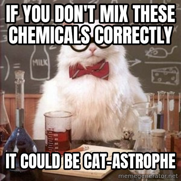 Chemistry Cat meme: if you don't mix these chemicals correctly / it could be cat-astrophe