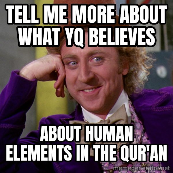 Willy Wonka meme: Tell me more about what YQ believes / About human elements in the Qur'an