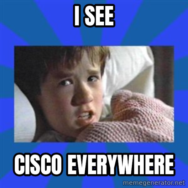 i see dead people meme: i see / cisco everywhere