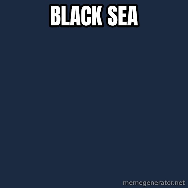 Blank Black meme: Black Sea