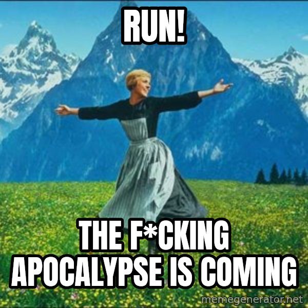 Look at all the things meme: Run! / The f*cking apocalypse is coming