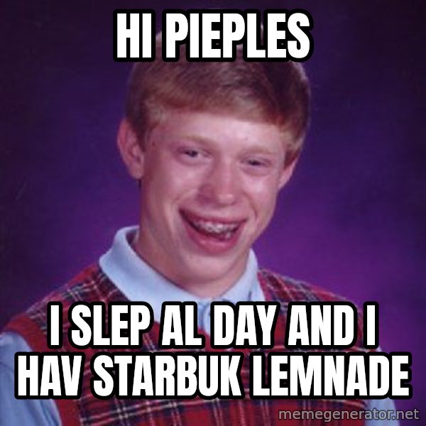Bad Luck Brian meme: hi pieples / i slep al day and i hav starbuk lemnade