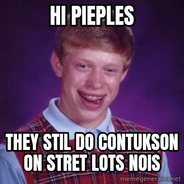 Bad Luck Brian meme: hi pieples / they stil do contukson on stret lots nois