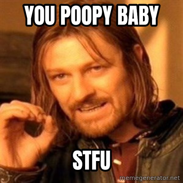 One Does Not Simply meme: You poopy baby / Stfu