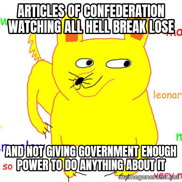What If I Told You meme: Articles of Confederation watching all hell break lose / And not giving government enough power to do anything about it