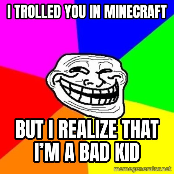 Trollface meme: I trolled you in Minecraft / But I realize that I’m a bad kid