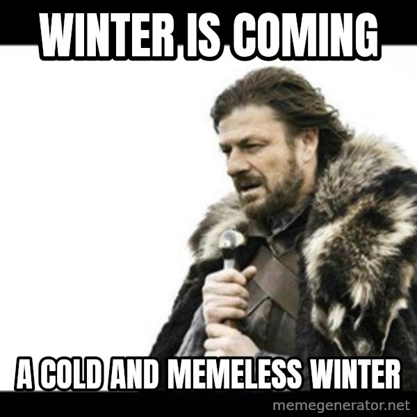 Winter is Coming meme: Winter is coming / A cold and memeless winter